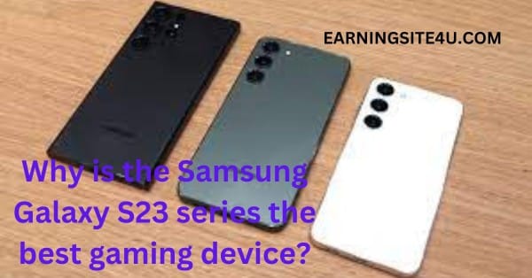 why is samsung galaxy s23 series the best gaming device